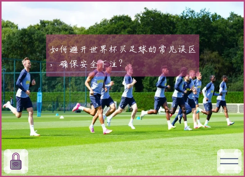 如何避开世界杯买足球的常见误区，确保安全下注？