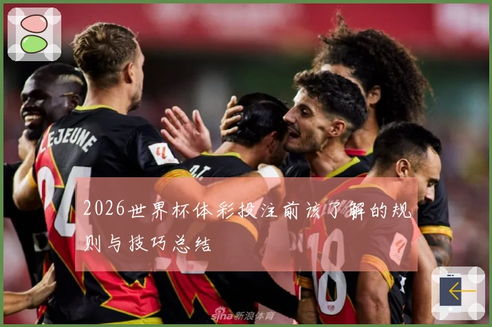 2026世界杯体彩投注前该了解的规则与技巧总结